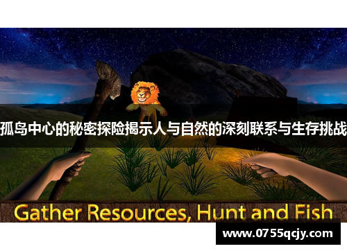 孤岛中心的秘密探险揭示人与自然的深刻联系与生存挑战