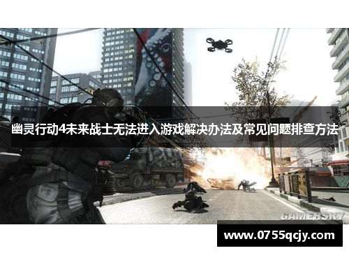 幽灵行动4未来战士无法进入游戏解决办法及常见问题排查方法